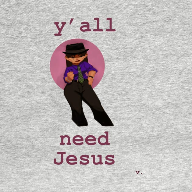 Y'all Need Jesus by valentinebarker